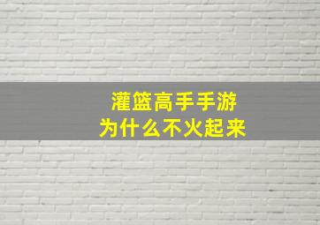 灌篮高手手游为什么不火起来