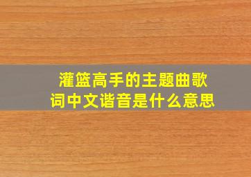 灌篮高手的主题曲歌词中文谐音是什么意思