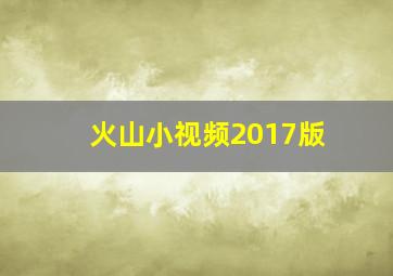 火山小视频2017版