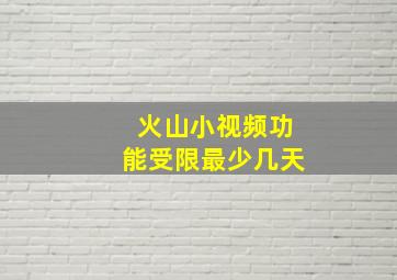 火山小视频功能受限最少几天