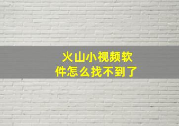 火山小视频软件怎么找不到了