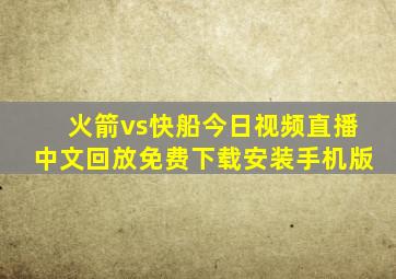 火箭vs快船今日视频直播中文回放免费下载安装手机版