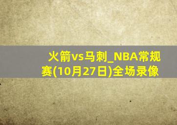 火箭vs马刺_NBA常规赛(10月27日)全场录像