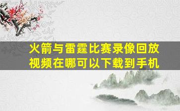 火箭与雷霆比赛录像回放视频在哪可以下载到手机