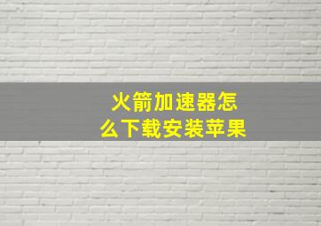 火箭加速器怎么下载安装苹果