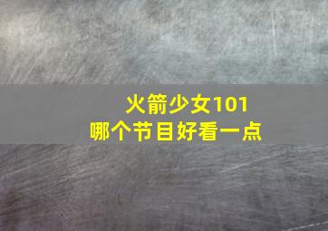 火箭少女101哪个节目好看一点