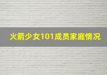 火箭少女101成员家庭情况