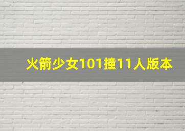 火箭少女101撞11人版本