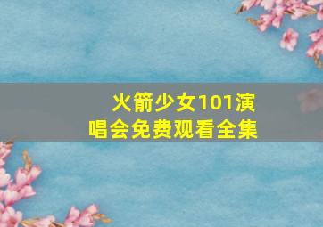 火箭少女101演唱会免费观看全集