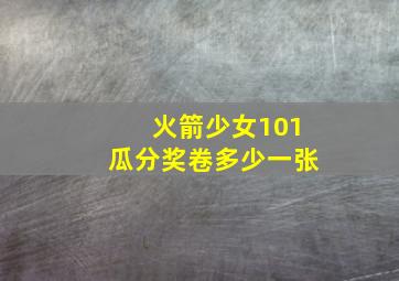 火箭少女101瓜分奖卷多少一张