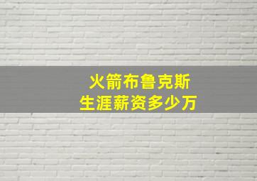 火箭布鲁克斯生涯薪资多少万