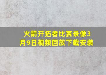 火箭开拓者比赛录像3月9日视频回放下载安装