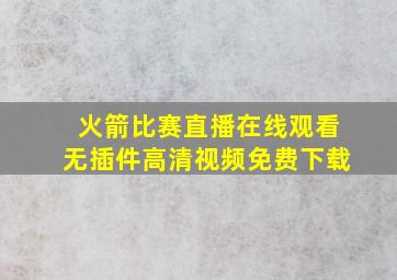 火箭比赛直播在线观看无插件高清视频免费下载