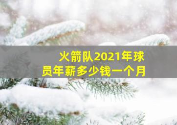 火箭队2021年球员年薪多少钱一个月