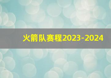 火箭队赛程2023-2024