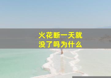 火花断一天就没了吗为什么