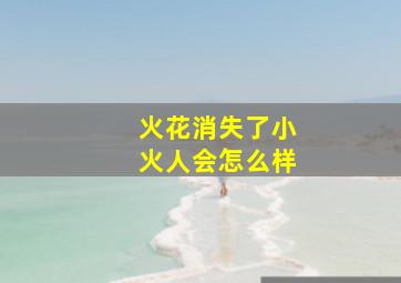 火花消失了小火人会怎么样