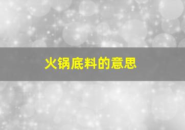 火锅底料的意思