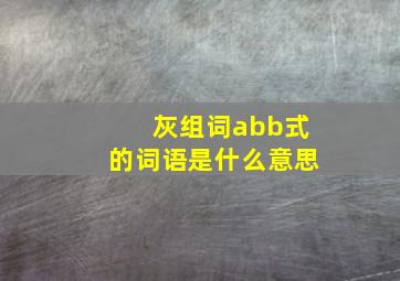 灰组词abb式的词语是什么意思