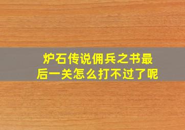 炉石传说佣兵之书最后一关怎么打不过了呢