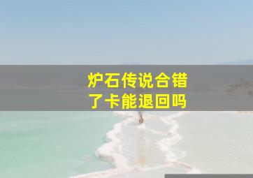 炉石传说合错了卡能退回吗