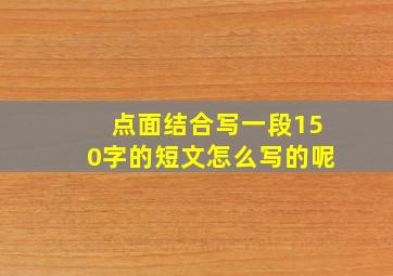 点面结合写一段150字的短文怎么写的呢