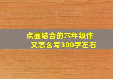 点面结合的六年级作文怎么写300字左右