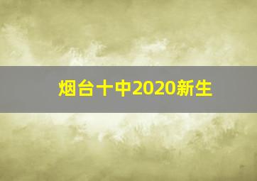 烟台十中2020新生