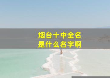 烟台十中全名是什么名字啊