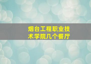 烟台工程职业技术学院几个餐厅