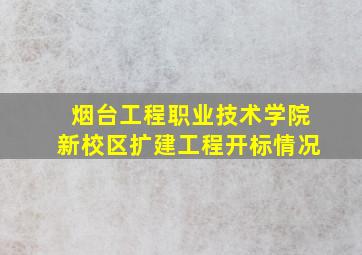 烟台工程职业技术学院新校区扩建工程开标情况