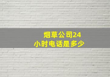 烟草公司24小时电话是多少