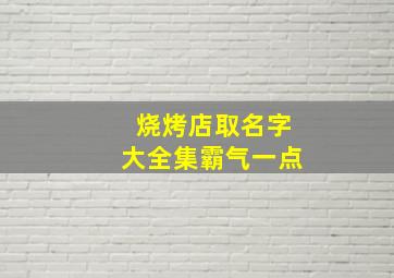 烧烤店取名字大全集霸气一点