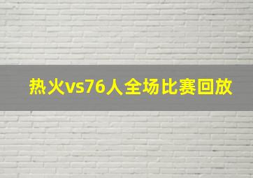 热火vs76人全场比赛回放