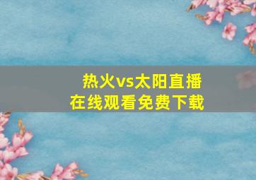 热火vs太阳直播在线观看免费下载