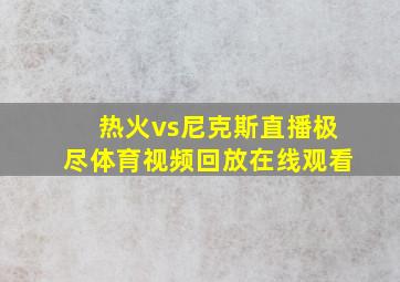 热火vs尼克斯直播极尽体育视频回放在线观看