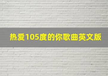 热爱105度的你歌曲英文版