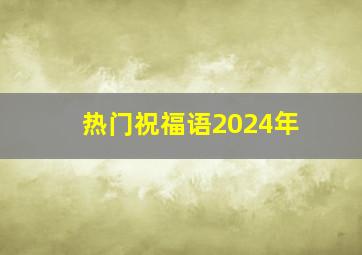 热门祝福语2024年