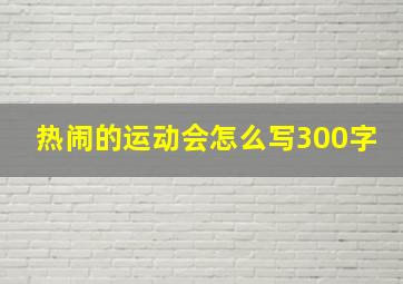 热闹的运动会怎么写300字