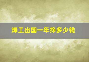 焊工出国一年挣多少钱