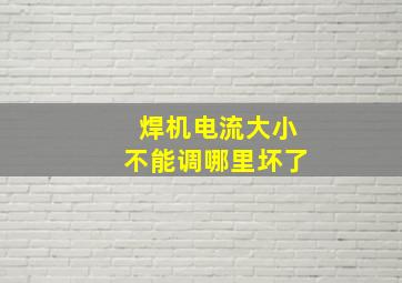 焊机电流大小不能调哪里坏了