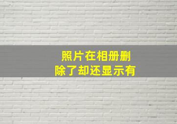 照片在相册删除了却还显示有