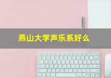 燕山大学声乐系好么