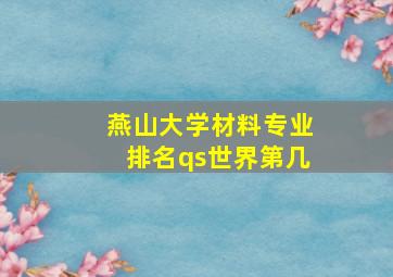 燕山大学材料专业排名qs世界第几