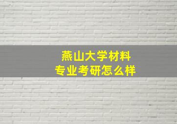 燕山大学材料专业考研怎么样