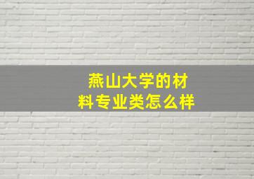 燕山大学的材料专业类怎么样