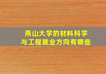 燕山大学的材料科学与工程就业方向有哪些