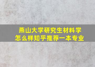 燕山大学研究生材料学怎么样知乎推荐一本专业