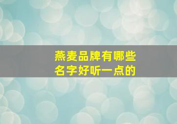 燕麦品牌有哪些名字好听一点的