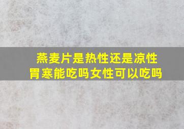 燕麦片是热性还是凉性胃寒能吃吗女性可以吃吗